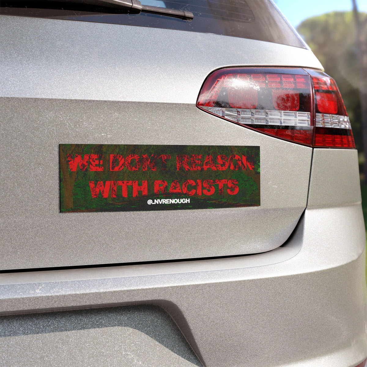 We Don’t Reason With Racists Car Magnet, view 3